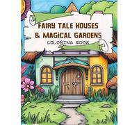 Fairy Tale Houses & Magical Gardens coloring book: "The Art of Living in Magic: From Cottages to Blossoms"