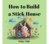 Fairy Tale: How to Build a Stick House: Discover the magic of nature and imagination!