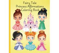 Fairy Tale Princess Affirmations Coloring Book: Cute and Fun Fairy Tale Princess Positive Affirmations Coloring for Children Young Kids Girls Boys Ages 3 to 5, 6 to 9, 10 to 12