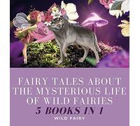 Fairy Tales About The Mysterious Life Of Wild Fairies