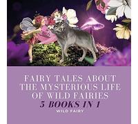 Fairy Tales About The Mysterious Life Of Wild Fairies
