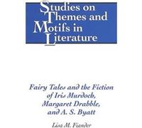 Fairy Tales and the Fiction of Iris Murdoch Margaret Drabble and A. S. Byatt by Lisa M. Fiander Lisa M. Fiander (Auteur)