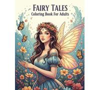 Fairy Tales Coloring Book For Adults: Enchanted Fairy Princesses And Magical Fantasy Activities For Relaxation, Stress Relief And Creativity