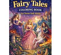 Fairy Tales Coloring Book For Teens And Adults: Enchanting Fairy Tale Scenes With Beautiful Fairies, Magical Creatures, And Relaxing Fantasy Activities