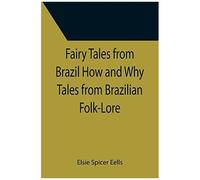 Fairy Tales From Brazil How And Why Tales From Brazilian Folk-Lore