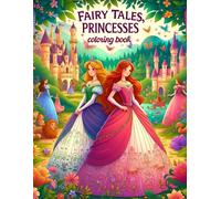 Fairy Tales, Princesses: Enter A World Of Magic And Wonder, Where Each Page Tells A Story Of Fairy Tale Adventures And Regal Princesses, Ready For Your Colors To Illuminate Their Fairyland
