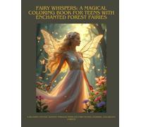 Fairy Whispers: A Magical Coloring Book for Teens with Enchanted Forest Fairies: A Relaxing Fantasy Journey Through Intricate Fairy Scenes, Flowers, and Dreamy Forests