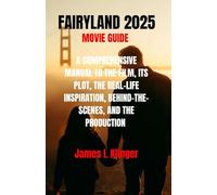 FAIRYLAND 2025: A Comprehensive Manual To The Film, The Plot, The Real-Life Inspiration, Behind-the-Scenes, and The Production