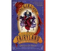 Fairyland - The Girl Who Fell Beneath Fairyland and Led the Revels There | Catherynne M Valente Catherynne M ValenteCatherynne M Valente (Auteur)