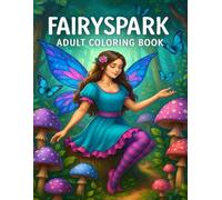 Fairyspark Adult Coloring Book: Whimsical Fairies, Enchanted Forests, Magical Creatures & Dreamy Fantasy Scenes for Relaxation and Creativity