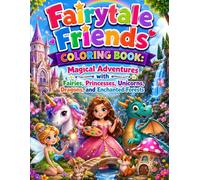 Fairytale Friends Coloring Book: Magical Adventures with Fairies, Princesses, Unicorns, Dragons, and Enchanted Forests