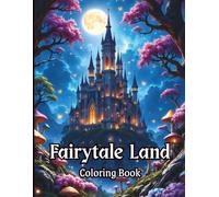 Fairytale Land: Magical Fantasy Coloring Book. 40 Enchanting Fairies, Fantasy Castles & Mystical Forest Scenes and Creatures for Adults and Kids. ... for Relaxation & Creativity. Some Greyscale.
