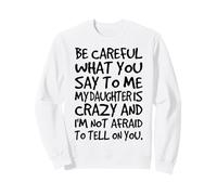 Fais Attention à ce Que tu me dis, ma Fille est complètement drôle Sweatshirt