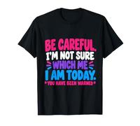 Fais Attention, Je ne Sais Pas Quel Moi Je suis Aujourd'hui T-Shirt