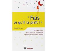 Fais ce qu'il te plaît ! 12 semaines pour trouver votre voie et rencontrer votre destin: 12 semaines pour trouver votre voie et rencontrer votre destin