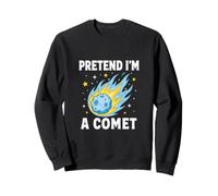 Fais comme si j'étais Une comète, Humour Spatial Sweatshirt