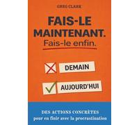 FAIS-LE MAINTENANT. FAIS-LE ENFIN.: DES ACTIONS CONCRÈTES pour en finir avec la procrastination, retrouver la motivation et atteindre ses objectifs.