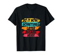 Fais-Le Maintenant, Parfois Plus Tard, C'est devenu jamais T-Shirt