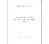Fais-moi comme aux autres femmes BRUGERE B (Auteur)
