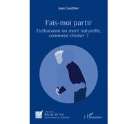 Fais-moi partir: Euthanasie ou mort naturelle, comment choisir ?