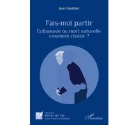 Jean Gauthier – Fais-moi partir – Euthanasie ou mort naturelle, comment choisir ? – Broché