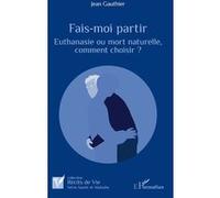 Fais-moi partir: Euthanasie ou mort naturelle, comment choisir ?