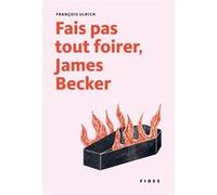 Fais pas tout foirer, James Becker François Ulrich (Auteur)