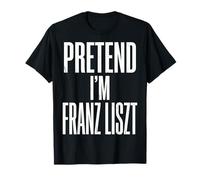 Fais Semblant d'être Franz Liszt, compositeur et pianiste T-Shirt