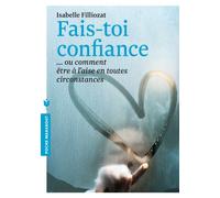 Fais toi confiance: Ou comment être à l'aise en toutes circonstances