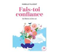 Fais-toi confiance: Se libérer et être soi