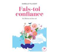 Fais-toi confiance: Se libérer et être soi