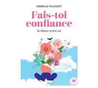 Fais-toi confiance: Se libérer et être soi