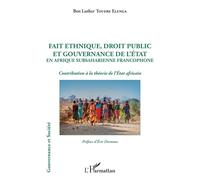 Fait Ethnique, Droit Public Et Gouvernance De L'etat En Afrique Subsaharienne Francophone - Contribution À La Théorie De L'etat Africain