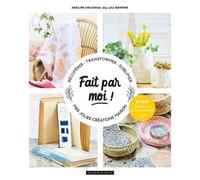 Fait Par Moi ! - Mes Jolies Créations Maison - Récupérer, Transformer, Sublimer