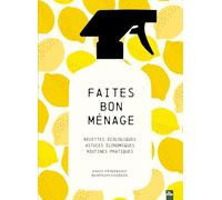 Faites bon ménage: Recettes écologiques, astuces économiques, routines pratiques