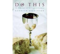 Faites ceci : The Shape, Style and Meaning of the Eucharist, Stevenson, Kenneth,