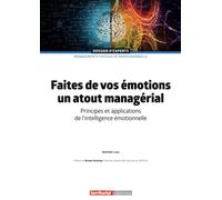 Faites de vos émotions un atout managérial: Principes et applications de l'intelligence émotionnelle