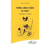 Faites Donc Taire Ce Coq ! - Comédie En 4 Actes