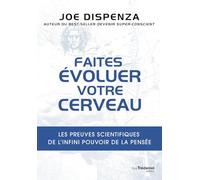 Faites Évoluer Votre Cerveau - Les Preuves Scientifiques De L'infini Pouvoir De La Pensée