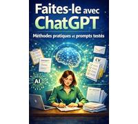Faites-le avec ChatGPT: Méthodes pratiques et 210 prompts testés pour le travail, les e-mails, la productivité et l’organisation - modèles et checklists prêts à copier-coller