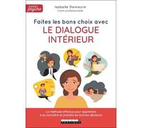 Faites les bons choix avec le dialogue intérieur !: La méthode efficace pour apprendre à se connaître et prendre les bonnes