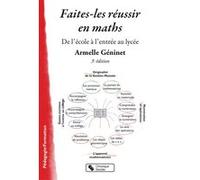 Faites-Les Réussir En Maths - De L'école À L'entrée Au Lycée