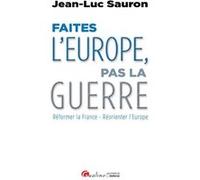 Faîtes l'europe, pas la guerre Jean-Luc Sauron (Auteur)