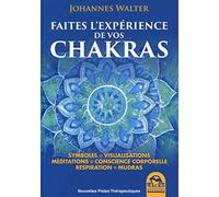 Faites l'experience de vos chakras: Symboles. Visualisation. Méditations. Conscience corporelle. Respiration. Mudras.