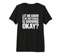 Faites-Moi Savoir si Mon buttcrack se Montre Bien? T-Shirt Haut de Gamme