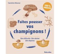 Faites pousser vos champignons ! Zéro difficulté - Zéro déchet - Zéro dépense - Caroline Munoz - Rustica - broché - Guide