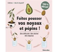 Faites pousser vos noyaux et pépins ! Zéro difficulté - Zéro déchet - Zéro dépense - Céline - I Do It Myself - Rustica - broché - Guide