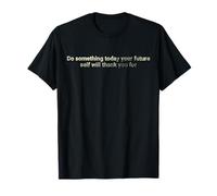 Faites quelque chose aujourd'hui que votre futur soi sera - motivant T-Shirt
