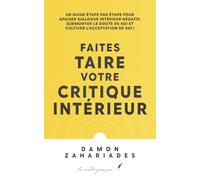 Faites taire votre critique intérieur: Un Guide Étape Par Étape Pour Apaiser Dialogue Intérieur Négatif, Surmonter Le Doute De Soi Et Cultiver L’acceptation De Soi !