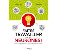 Faites travailler vos neurones !: Jeux, casse-tête et exercices pour développer votre cerveau